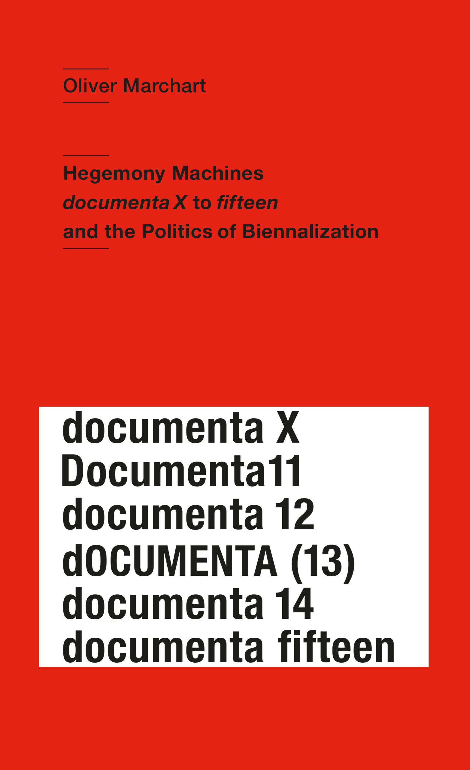 Oliver Marchart. Hegemony Machines documenta X to fifteen and the Politics of Biennalization