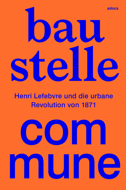 Baustelle Commune. Henri Lefebvre und die urbane Revolution von 1871